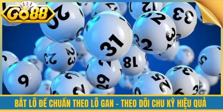 Bắt Lô Đề Chuẩn Theo Lô Gan - Theo Dõi Chu Kỳ Hiệu Quả