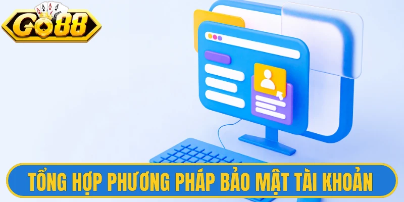 Đăng Nhập Go88 3 Tổng hợp phương pháp bảo mật tài khoản đăng nhập Go88