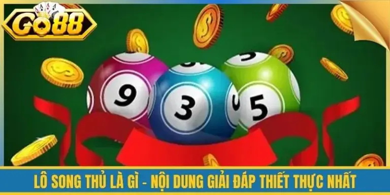 Lô Song Thủ Là Gì - Nội Dung Giải Đáp Thiết Thực Nhất