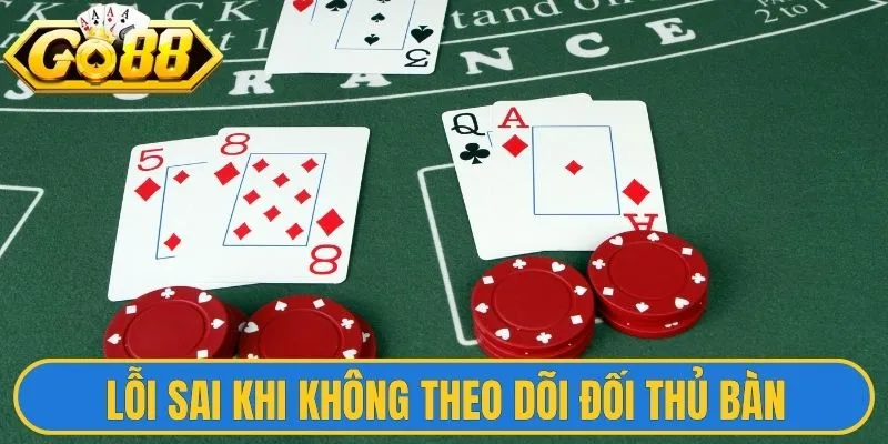 Lỗi sai khi không theo dõi đối thủ bàn