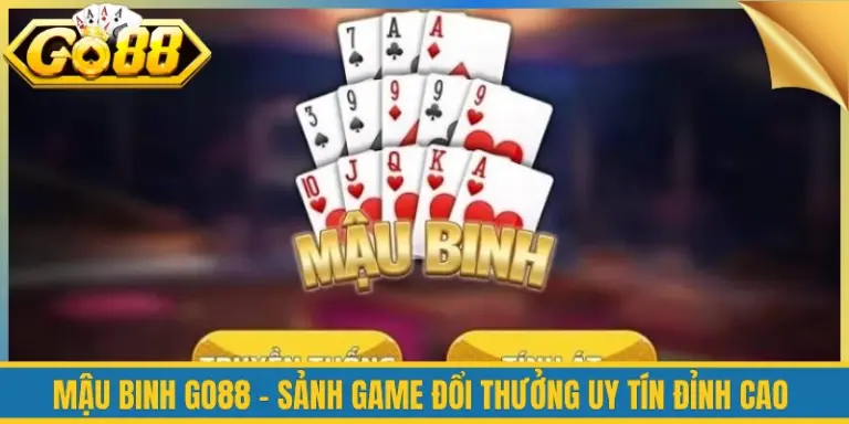 Mậu Binh Go88 - Sảnh Game Đổi Thưởng Uy Tín Đỉnh Cao