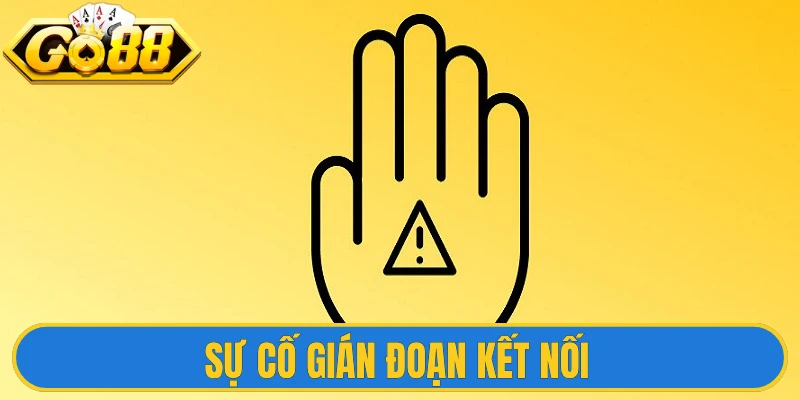 Sự cố gián đoạn kết nối 