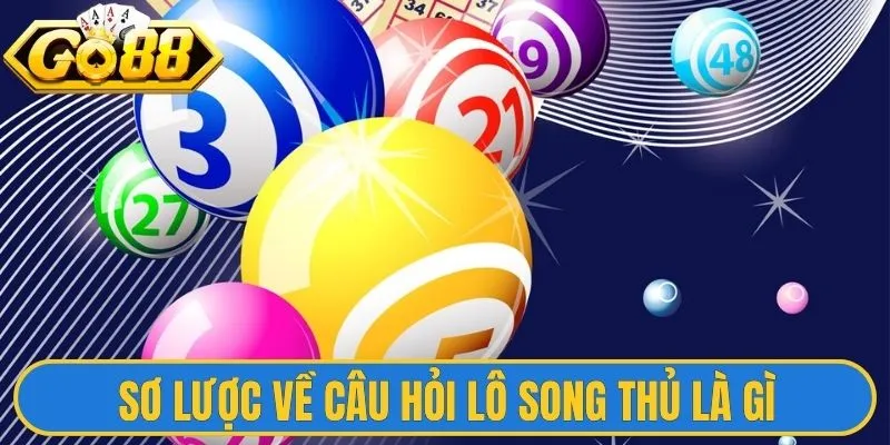 Lô Song Thủ Là Gì - Nội Dung Giải Đáp Thiết Thực Nhất 1 Sơ lược về câu hỏi lô song thủ là gì