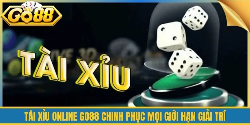 Tài Xỉu Online Go88 Chinh Phục Mọi Giới Hạn Giải Trí